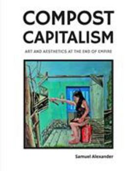 Paperback Compost Capitalism: Art and Aesthetics at the End of Empire Book