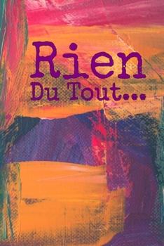 Rien du tout : Carnet De Notes: Ou Journal Intime | Cadeau original pour homme femme papa maman garçon fille sœur frère Anniversaire Noël | l'idée est ... Format (15.24 x 22.86 cm) (French Edition)
