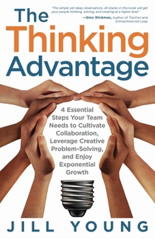 Paperback The Thinking Advantage: 4 Essential Steps Your Team Needs to Cultivate Collaboration, Leverage Creative Problem-Solving, and Enjoy Exponential Book