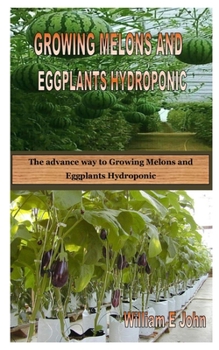 Paperback Growing Melons and Eggplants Hydroponic: The advance way to Growing Melons and Eggplants Hydroponic Book
