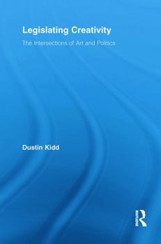 Legislating Creativity: The Intersections of Art and Politics - Book  of the Routledge Advances in Sociology