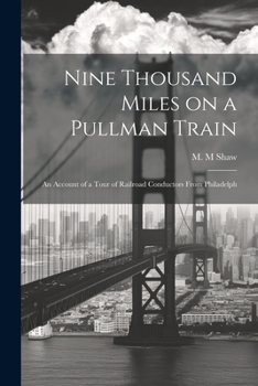 Paperback Nine Thousand Miles on a Pullman Train: An Account of a Tour of Railroad Conductors From Philadelph Book