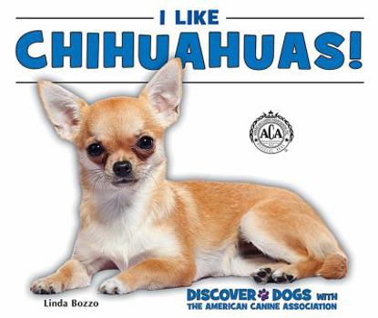 I Like Chihuahuas! - Book  of the Discover Dogs with the American Canine Association