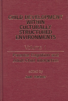 Hardcover Child Development Within Culturally Structured Environments, Volume 1: Parental Cognition and Adult-Child Interaction Book