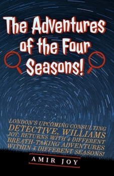 Paperback The Adventures of the Four Seasons!: London's upcoming consulting detective, Williams Joy, returns with 4 different breath-taking adventures within 4 Book