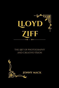 Lloyd Ziff: The Art of Photography and Creative Vision