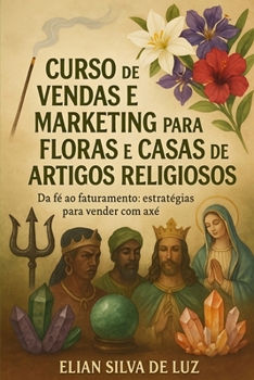 Curso de Vendas e Marketing para Floras e Casas de Artigos Religiosos: Da Fé ao Faturamento: Estratégias para Vender com Axé (Portuguese Edition)