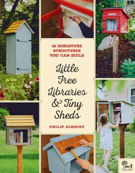 Paperback Little Free Libraries & Tiny Sheds: 12 Miniature Structures You Can Build Book