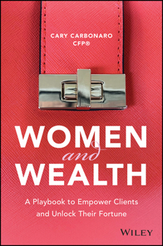 Hardcover Women and Wealth: A Playbook to Empower Clients and Unlock Their Fortune Book