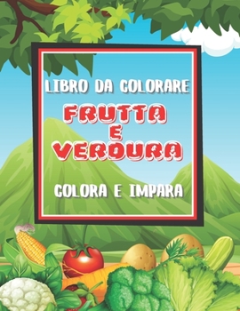 Paperback Libro da colorare FRUTTA E VERDURA: Illustrazioni stampate solo da un lato - colora e impara - 8,5x11 (21,59 x 27,94 cm) - copertina lucida. [Italian] Book