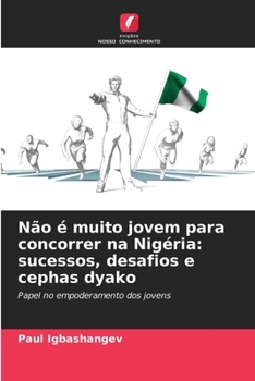 Não é muito jovem para concorrer na Nigéria: sucessos, desafios e cephas dyako (Portuguese Edition)