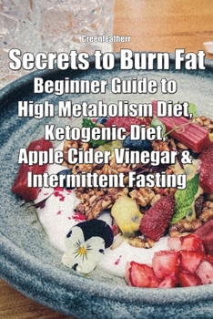 Paperback Secrets to Burn Fat: Beginner Guide to High Metabolism Diet, Ketogenic Diet, Apple Cider Vinegar & Intermittent Fasting Book