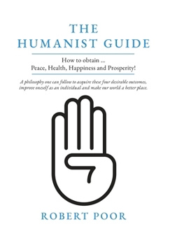 Hardcover The Humanist Guide: How to obtain ... Peace, Health, Happiness and Prosperity! Book