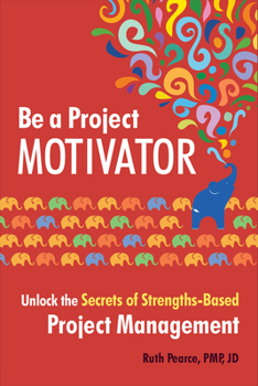 Paperback Be a Project Motivator: Unlock the Secrets of Strengths-Based Project Management Book