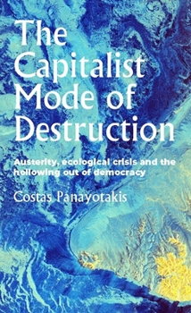 Paperback The Capitalist Mode of Destruction: Austerity, Ecological Crisis and the Hollowing Out of Democracy Book