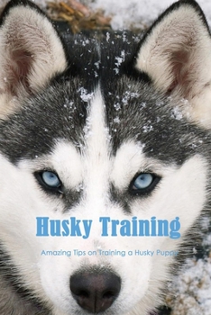 Paperback Husky Training: Amazing Tips on Training a Husky Puppy: Ultimate Book for Dog Lovers Book