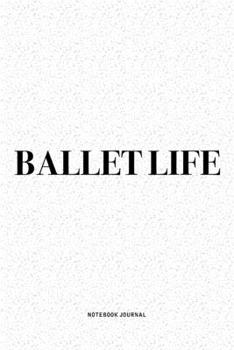 Paperback Ballet Life: A 6x9 Inch Diary Notebook Journal With A Bold Text Font Slogan On A Matte Cover and 120 Blank Lined Pages Makes A Grea Book