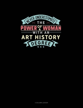 Paperback Never Underestimate The Power Of A Woman With An Art History Degree: 3 Column Ledger Book