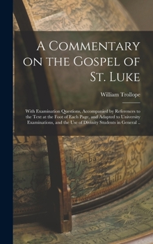 Hardcover A Commentary on the Gospel of St. Luke: With Examination Questions, Accompanied by References to the Text at the Foot of Each Page, and Adapted to Uni Book