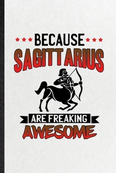 Paperback Because Sagittarius Are Freaking Awesome: Funny Archer Centaur Astrology Lined Notebook/ Blank Journal For Celestial Horoscope, Inspirational Saying U Book