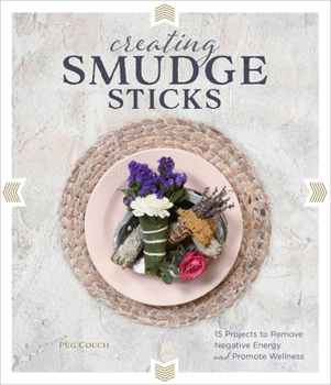 Hardcover Creating Smudge Sticks: 15 Projects to Remove Negative Energy and Promote Wellness Book