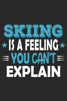 Skiing Is A Feeling You Can't Explain: Funny Cool Skiing Journal | Notebook | Workbook | Diary | Planner-6x9 - 120 Blank Pages With An Awesome Comic ... Ski Instructors, Skiing Lovers,Enthusiasts