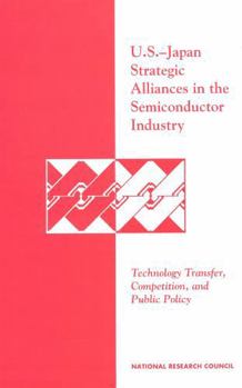 U.S.-Japan Strategic Alliances in the Semiconductor Industry: Technology Transfer, Competition, and Public Policy