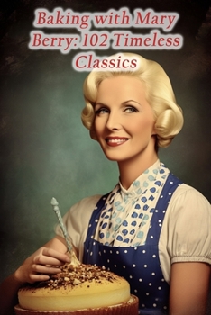 Paperback Baking with Mary Berry: 102 Timeless Classics Book