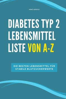 Diabetes Typ 2 Lebensmittel Liste von A-Z: Die besten Lebensmittel für stabile Blutzuckerwerte (German Edition)