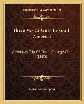Paperback Three Vassar Girls In South America: A Holiday Trip Of Three College Girls (1885) Book