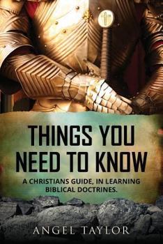 Paperback Things You Need to Know: A Christians guide, in learning biblical doctrines. Book