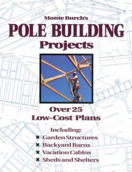 Paperback Monte Burch's Pole Building Projects: Over 25 Low-Cost Plans Book