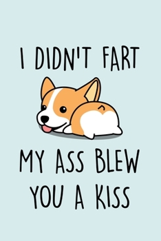 Paperback I Didn't Fart My Ass Blew You A Kiss: Blank Lined Notebook to Write In for Notes, To Do Lists, Notepad, Journal, Funny Gifts for Corgi Dog Lover Book