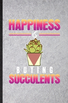 Paperback Happiness Is Buying Succulents: Funny Blank Lined Notebook/ Journal For Succulent Florist Gardener, Gardening Plant Lady, Inspirational Saying Unique Book