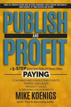 Paperback Publish and Profit: A 5-Step System for Attracting Paying Coaching and Consulting Clients, Traffic and Leads, Product Sales, and Speaking Book