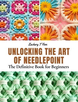 Paperback Unlocking the Art of Needlepoint: The Definitive Book for Beginners Book