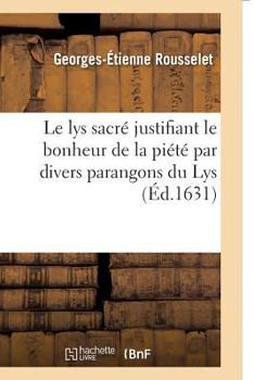 Paperback Le Lys Sacré Justifiant Le Bonheur de la Piété Par Divers Parangons Du Lys [French] Book