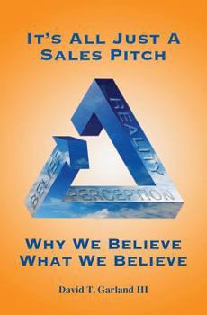 It's All Just a Sales Pitch: Why We Believe What We Believe