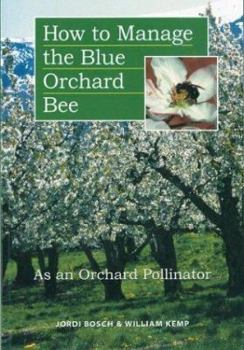 How to Manage the Blue Orchard Bee As an Orchard Pollinator: As an Orchard Pollinator (Sustainable Agriculture Network Handbook Series, Bk. 5) - Book #5 of the Sustainable Agriculture Network Handbook Series