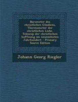 Paperback Barometer Des Christlichen Glaubens, Thermometer Der Christlichen Liebe, Telescop Der Christlichen Hoffnung Im Neunzehnten Jahrhundert - Primary Sourc [German] Book