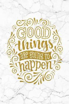 Paperback Good Things Are Going to Happen: 100 Motivational Quotes Inside, Inspirational Thoughts for Every Day, Lined Notebook, 100 Pages Book