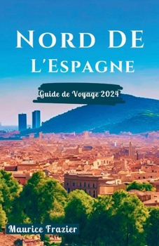 Nord de l'Espagne Guide de Voyage 2024: Entrez dans le royaume des merveilles pittoresques de Barcelone, de Saint-Sébastien, Girona, du Pays basque et