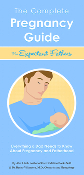 Paperback The Complete Pregnancy Guide Expectant Fathers: Everything a Dad Needs to Know about Pregnancy and Fatherhood Book