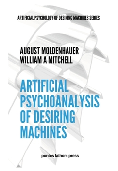 Hardcover Artificial Psychoanalysis of Desiring Machines: Artificial Psychology of Desiring Machines Series Book