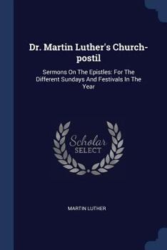 Paperback Dr. Martin Luther's Church-postil: Sermons On The Epistles: For The Different Sundays And Festivals In The Year Book