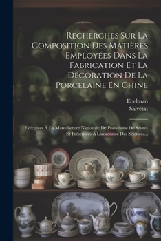 Paperback Recherches Sur La Composition Des Matières Employées Dans La Fabrication Et La Décoration De La Porcelaine En Chine: Exécutées À La Manufacture Nation [French] Book