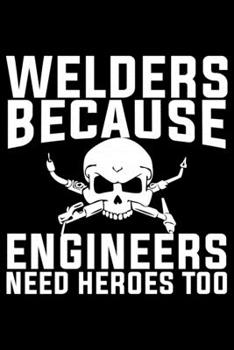 Paperback Welders Because Engineers Need Heroes Too: Cool Welder Life Journal Notebook - Welder Gifts - Welding Lover Notebook Journal - Welder Engineer Journal Book