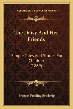 Paperback The Daisy And Her Friends: Simple Tales And Stories For Children (1869) Book