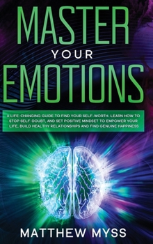 Hardcover Master Your Emotions: A Life-changing Guide to Find Your Self-worth. Learn How to Stop Self-doubt and Set Positive Mindset to Empower Your L Book