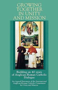 Growing Together in Unity and Mission: Building on 40 Years of Anglican-Roman Catholic Dialogue: An Agreed Statement of the International Anglican-ROM